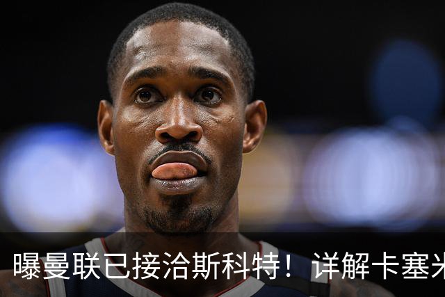 曝曼联已接洽斯科特！详解卡塞米罗接班人10大候选，到底谁最适合